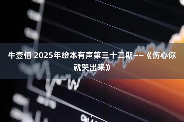牛壹佰 2025年绘本有声第三十二期——《伤心你就哭出来》