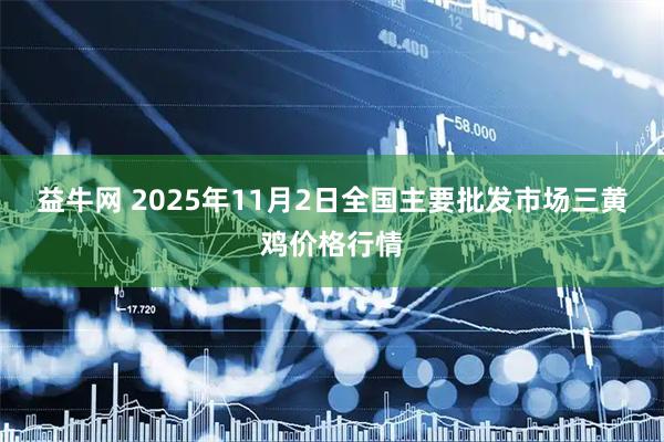 益牛网 2025年11月2日全国主要批发市场三黄鸡价格行情